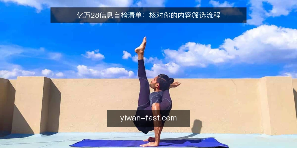 亿万28信息自检清单:核对你的内容筛选流程 — 为何现在需要审计信息流程 配图