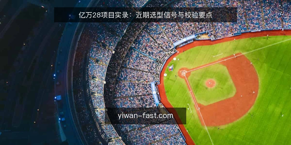 亿万28项目实录:近期选型信号与校验要点 — 近期选型信号明显增多 配图