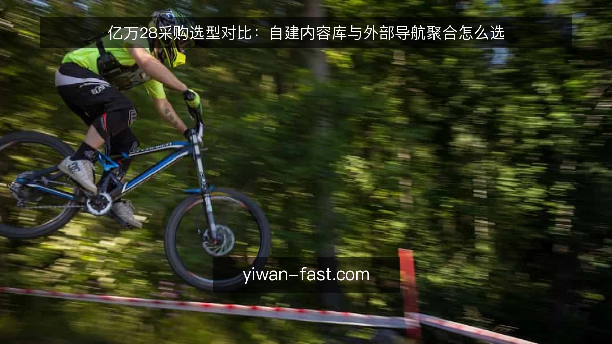 亿万28采购选型对比:自建内容库与外部导航聚合怎么选