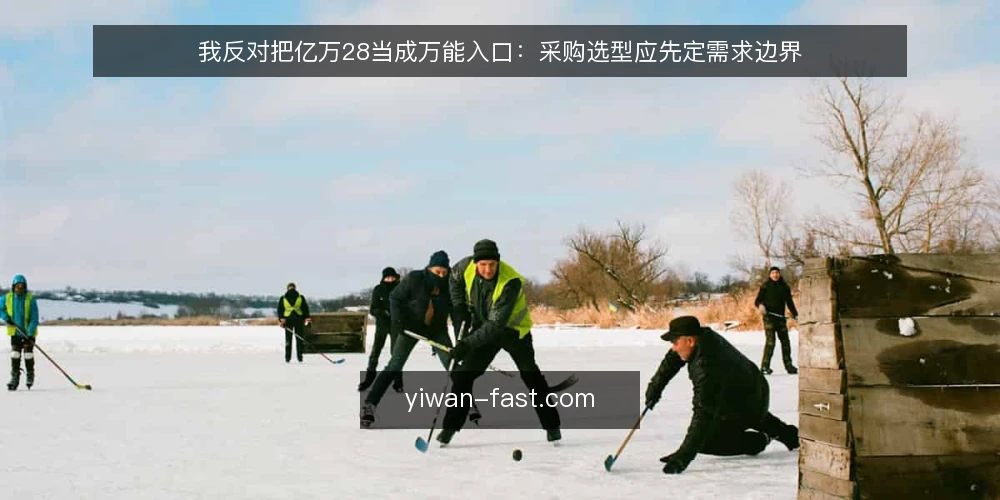 我反对把亿万28当成万能入口:采购选型应先定需求边界 — 需求定义:从场景反推必备能力 配图